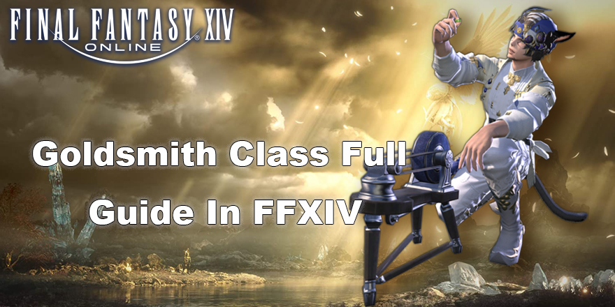 Full Guide Of Goldsmith Class In Final Fantasy XIV